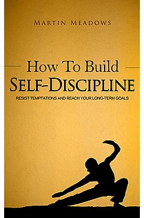 How to Build Self-Discipline: Resist Temptations and Reach Your Long-Term Goals ebook cover