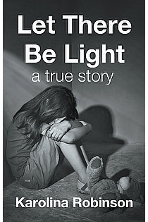 Let There Be Light: a true story by Karolina Robinson, Heart-Wrenching ...